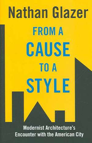 From a Cause to a Style – Modernist Architecture`s Encounter with the American City de Nathan Glazer