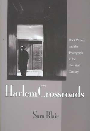 Harlem Crossroads – Black Writers and the Photograph in the Twentieth Century de Sara Blair