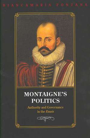 Montaigne`s Politics – Authority and Governance in the Essais de Biancamaria Fontana