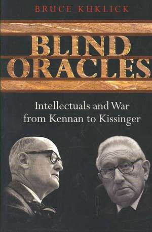 Blind Oracles – Intellectuals and War from Kennan to Kissinger de Bruce Kuklick