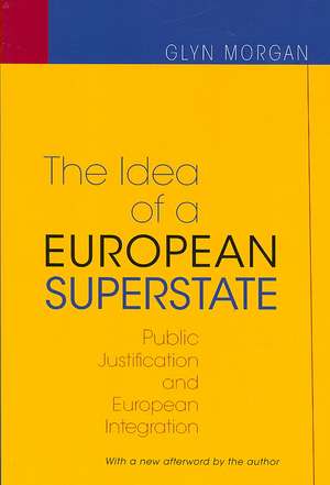 The Idea of a European Superstate – Public Justification and European Integration – New Edition de Glyn Morgan