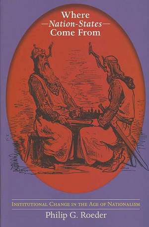 Where Nation–States Come From – Institutional Change in the Age of Nationalism de Philip G. Roeder