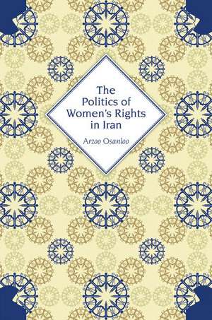 The Politics of Women`s Rights in Iran de Arzoo Osanloo