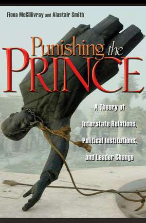 Punishing the Prince – A Theory of Interstate Relations, Political Institutions, and Leader Change de Fiona Mcgillivray