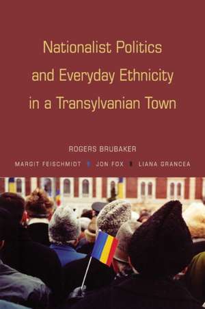 Nationalist Politics and Everyday Ethnicity in a Transylvanian Town de Rogers Brubaker