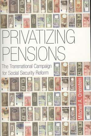 Privatizing Pensions – The Transnational Campaign for Social Security Reform de Mitchell A. Orenstein