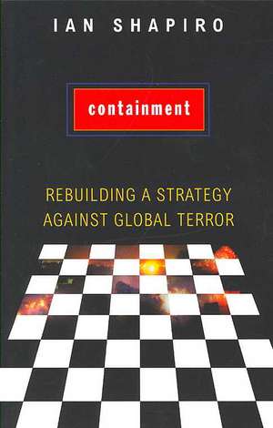 Containment – Rebuilding a Strategy against Global Terror de Ian Shapiro