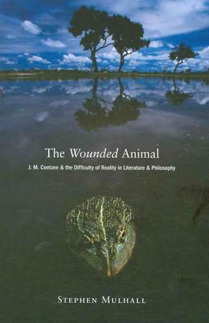 The Wounded Animal – J. M. Coetzee and the Difficulty of Reality in Literature and Philosophy de Stephen Mulhall