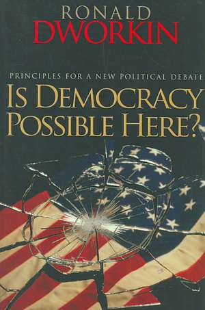 Is Democracy Possible Here? – Principles for a New Political Debate de Ronald Dworkin