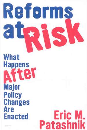 Reforms at Risk – What Happens After Major Policy Changes Are Enacted de Eric M. Patashnik