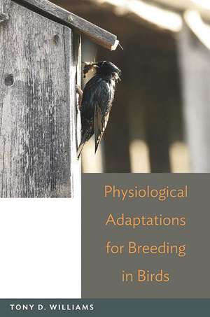 Physiological Adaptations for Breeding in Birds de Tony D. Williams