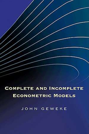 Complete and Incomplete Econometric Models de John Geweke