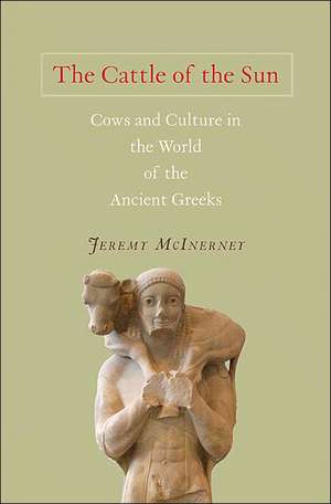 The Cattle of the Sun – Cows and Culture in the World of the Ancient Greeks de Jeremy Mcinerney