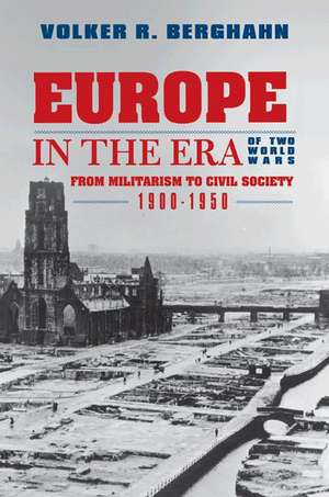 Europe in the Era of Two World Wars – From Militarism and Genocide to Civil Society, 1900–1950 de Volker R. Berghahn