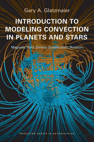 Introduction to Modeling Convection in Planets and Stars de Gary A Glatzmaier