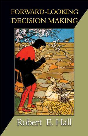 Forward–Looking Decision Making – Dynamic Programming Models Applied to Health, Risk, Employment, and Financial Stability de Robert E. Hall
