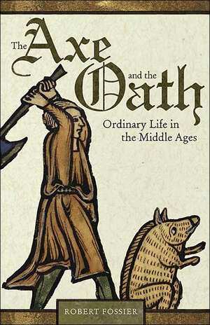 The Axe and the Oath – Ordinary Life in the Middle Ages de Robert Fossier