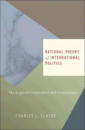 Rational Theory of International Politics – The Logic of Competition and Cooperation de Charles L. Glaser