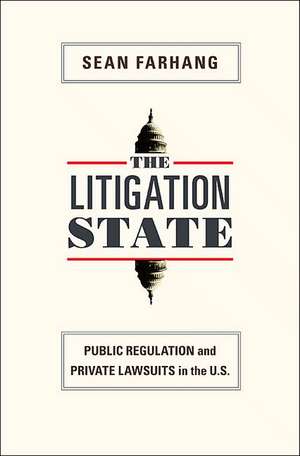 The Litigation State – Public Regulation and Private Lawsuits in the U.S. de Sean Farhang