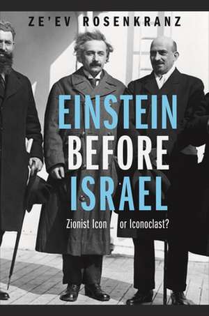 Einstein Before Israel – Zionist Icon or Iconoclast? de Ze′ev Rosenkranz