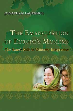 The Emancipation of Europe′s Muslims – The State′s Role in Minority Integration de Jonathan Laurence