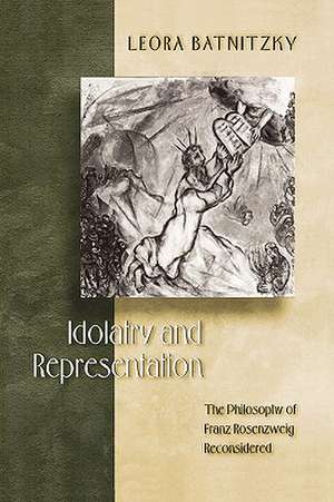 Idolatry and Representation – The Philosophy of Franz Rosenzweig Reconsidered de Leora Batnitzky