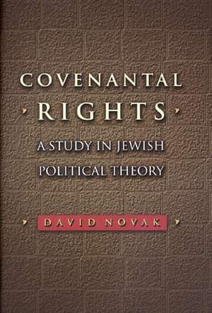 Covenantal Rights – A Study in Jewish Political Theory de David Novak