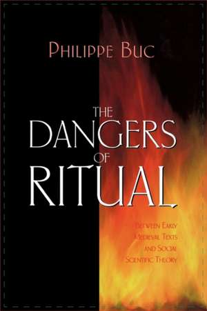 The Dangers of Ritual – Between Early Medieval Texts and Social Scientific Theory de Philippe Buc