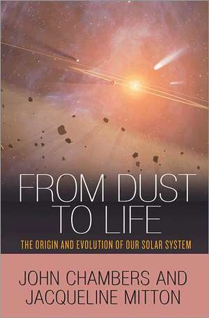 From Dust to Life – The Origin and Evolution of Our Solar System de John Chambers