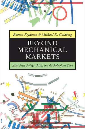 Beyond Mechanical Markets – Asset Price Swings, Risk, and the Role of the State de Roman Frydman