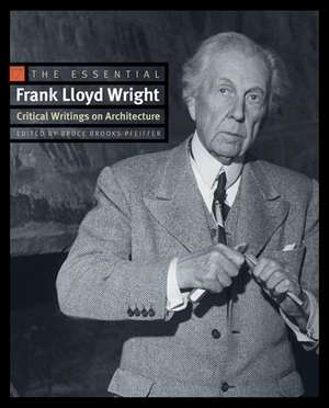 The Essential Frank Lloyd Wright – Critical Writings on Architecture de Frank Lloyd Wright