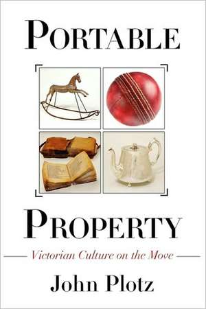 Portable Property – Victorian Culture on the Move de John Plotz