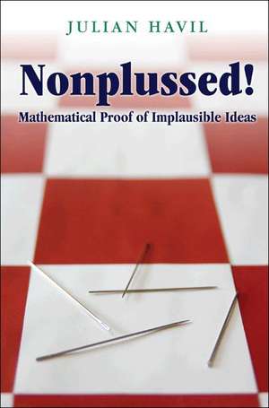 Nonplussed! – Mathematical Proof of Implausible Ideas de Julian Havil