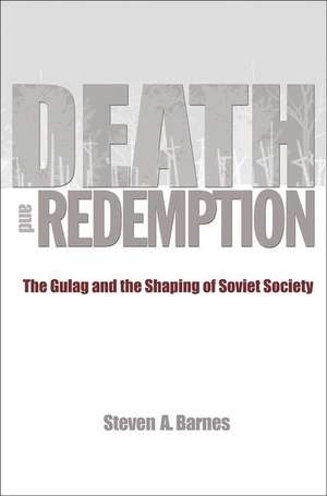 Death and Redemption – The Gulag and the Shaping of Soviet Society de Steven A. Barnes