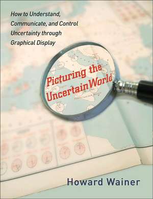 Picturing the Uncertain World – How to Understand, Communicate, and Control Uncertainty through Graphical Display de Howard Wainer