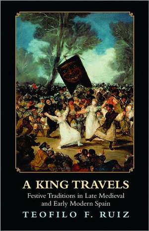 A King Travels – Festive Traditions in Late Medieval and Early Modern Spain de Teofilo F. Ruiz