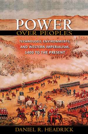 Power over Peoples – Technology, Environments, and Western Imperialism, 1400 to the Present de Daniel R. Headrick