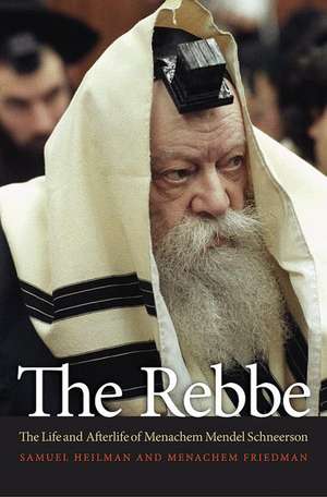 The Rebbe – The Life and Afterlife of Menachem Mendel Schneerson de Samuel Heilman