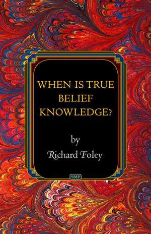 When Is True Belief Knowledge? de Richard Foley