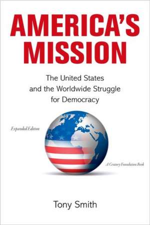 America`s Mission – The United States and the Worldwide Struggle for Democracy – Expanded Edition de Tony Smith