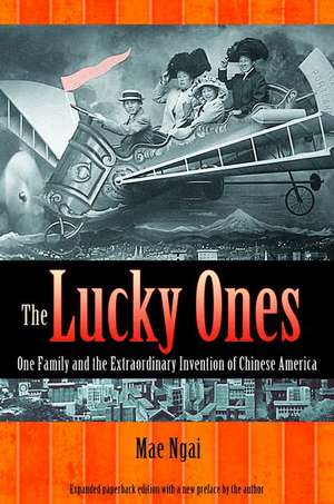 The Lucky Ones – One Family and the Extraordinary Invention of Chinese America – Expanded paperback Edition de Mae M. Ngai