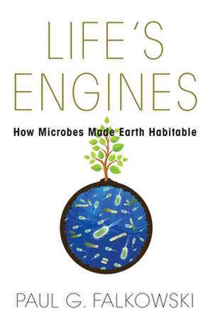 Life′s Engines – How Microbes Made Earth Habitable de Paul G. Falkowski