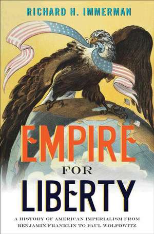 Empire for Liberty – A History of American Imperialism from Benjamin Franklin to Paul Wolfowitz de Richard H. Immerman