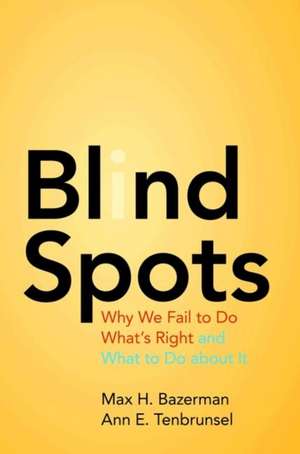 Blind Spots – Why We Fail to Do What`s Right and What to Do about It de Max H. Bazerman