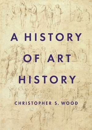 A History of Art History de Christopher S. Wood