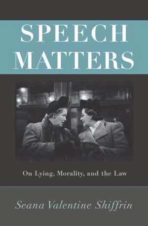 Speech Matters – On Lying, Morality, and the Law de Seana Valentine Shiffrin