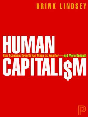 Human Capitalism – How Economic Growth Has Made Us Smarter––and More Unequal de Brink Lindsey