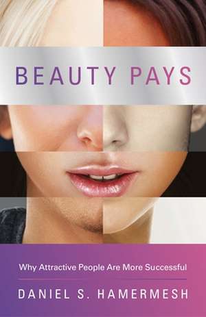 Beauty Pays – Why Attractive People Are More Successful de Daniel S. Hamermesh