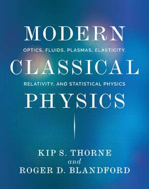 Modern Classical Physics – Optics, Fluids, Plasmas , Elasticity, Relativity, and Statistical Physics de Kip Thorne