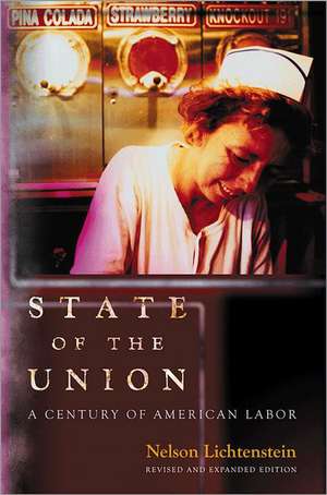 State of the Union – A Century of American Labor – Revised and Expanded Edition de Nelson Lichtenstein